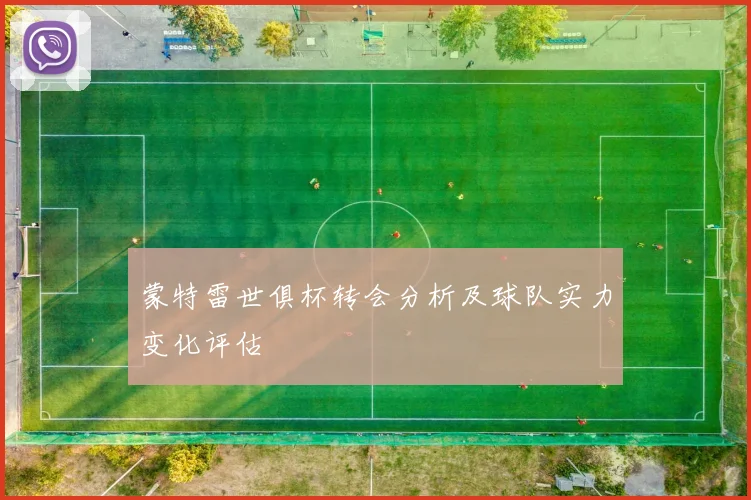 蒙特雷世俱杯转会分析及球队实力变化评估